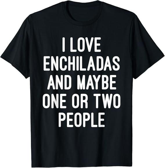 Funny Enchilada Lover Mexican Food Gift, I LOVE ENCHILADAS TShirt